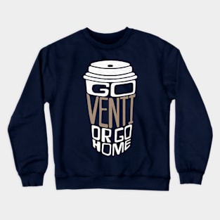 Go Venti or Go Home Crewneck Sweatshirt